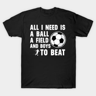 'All I Need Is A Ball A Field And Boys To Beat' Sports T-Shirt